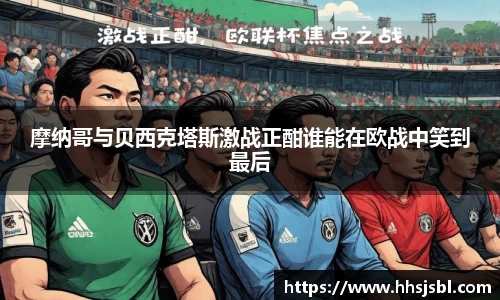 摩纳哥与贝西克塔斯激战正酣谁能在欧战中笑到最后
